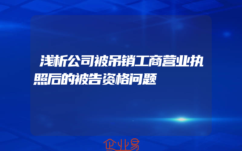 浅析公司被吊销工商营业执照后的被告资格问题