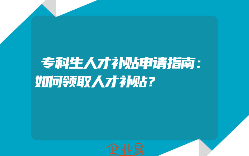 专科生人才补贴申请指南：如何领取人才补贴？