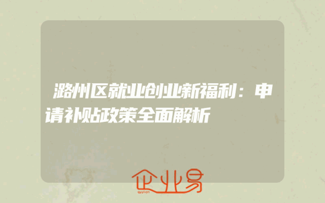 潞州区就业创业新福利：申请补贴政策全面解析