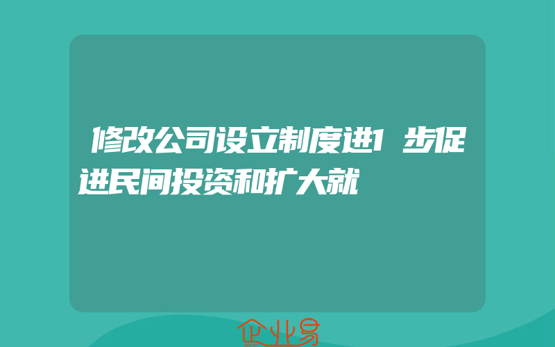 修改公司设立制度进1步促进民间投资和扩大就