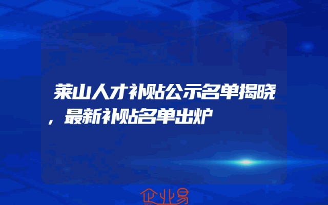 莱山人才补贴公示名单揭晓，最新补贴名单出炉