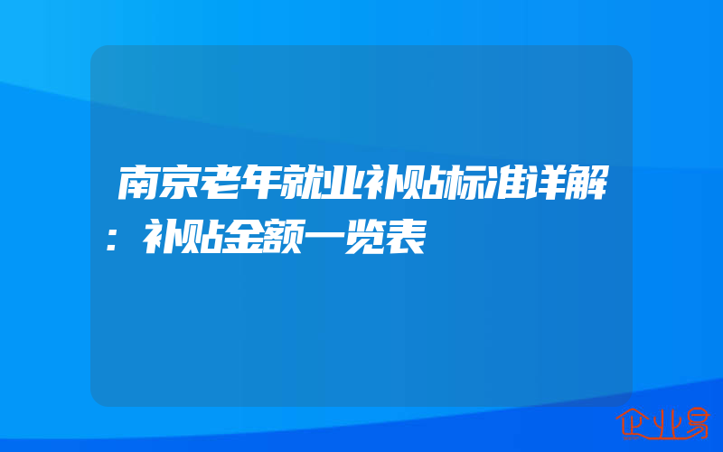 南京老年就业补贴标准详解：补贴金额一览表