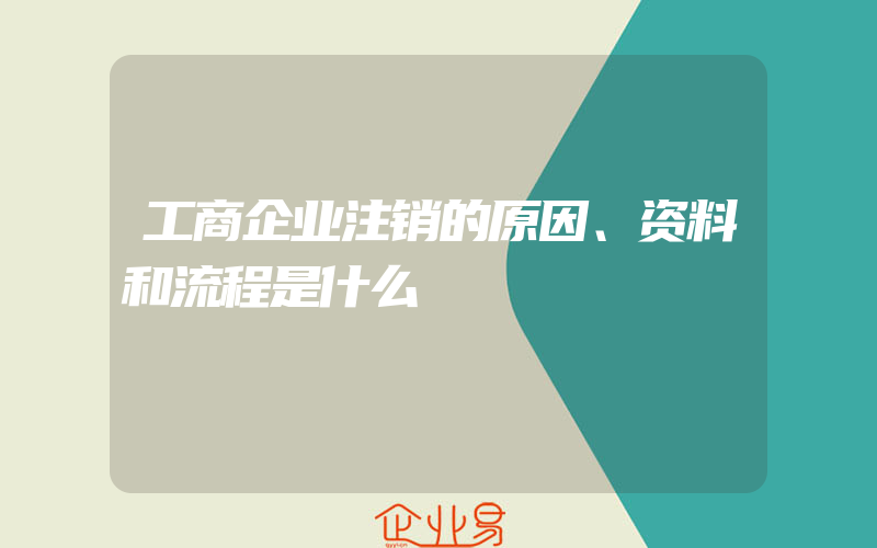 工商企业注销的原因、资料和流程是什么