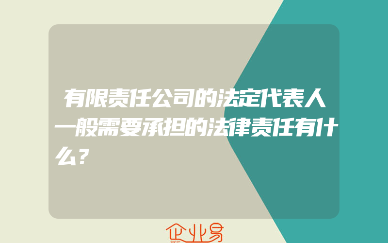 有限责任公司的法定代表人一般需要承担的法律责任有什么？