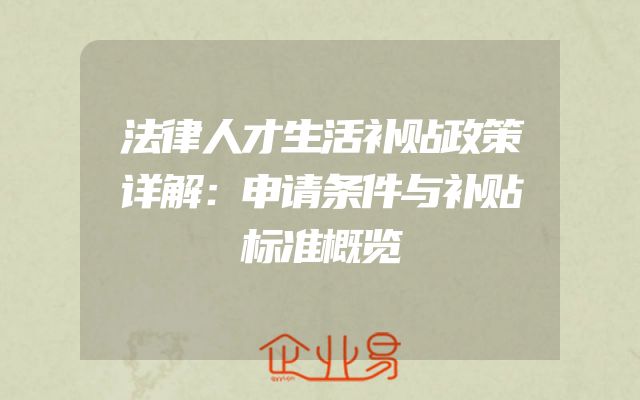 法律人才生活补贴政策详解：申请条件与补贴标准概览