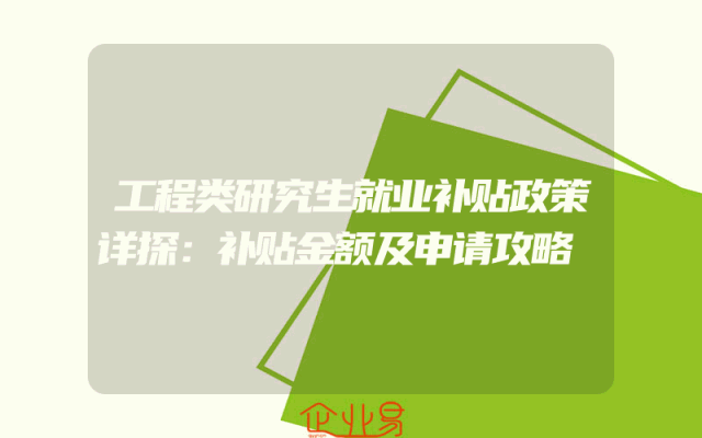 工程类研究生就业补贴政策详探：补贴金额及申请攻略