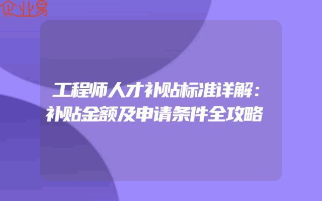 工程师人才补贴标准详解：补贴金额及申请条件全攻略