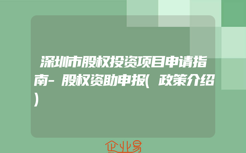 深圳市股权投资项目申请指南-股权资助申报(政策介绍)