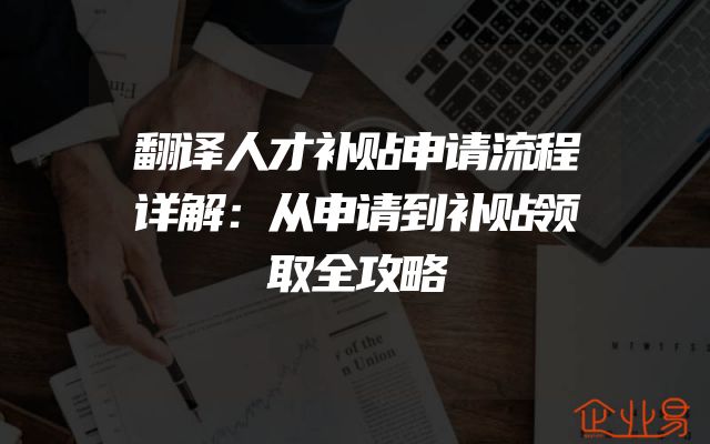 翻译人才补贴申请流程详解：从申请到补贴领取全攻略