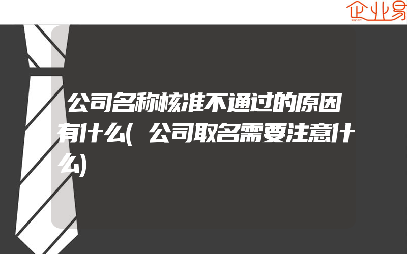 公司名称核准不通过的原因有什么(公司取名需要注意什么)