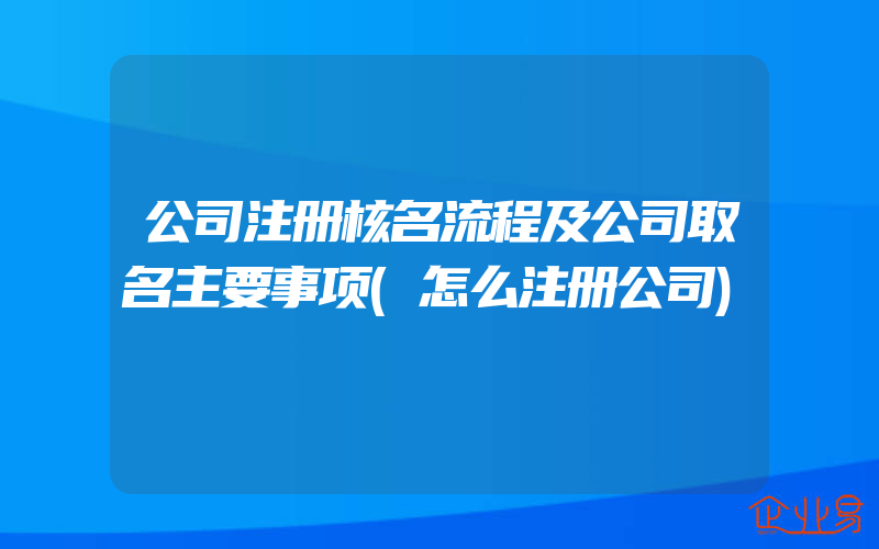 公司注册核名流程及公司取名主要事项(怎么注册公司)