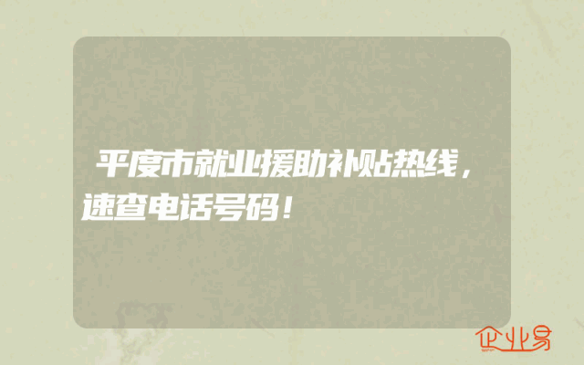 平度市就业援助补贴热线，速查电话号码！