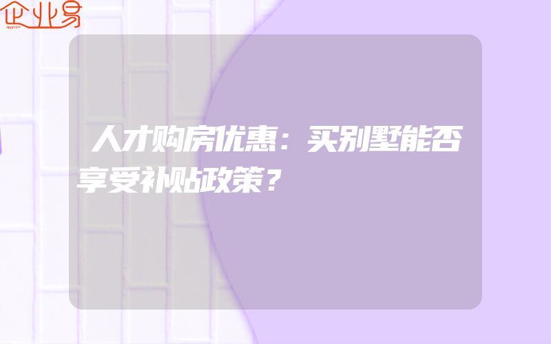 人才购房优惠：买别墅能否享受补贴政策？