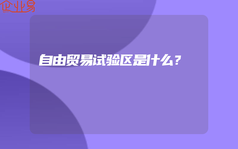 自由贸易试验区是什么？