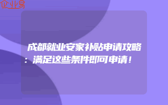 成都就业安家补贴申请攻略：满足这些条件即可申请！