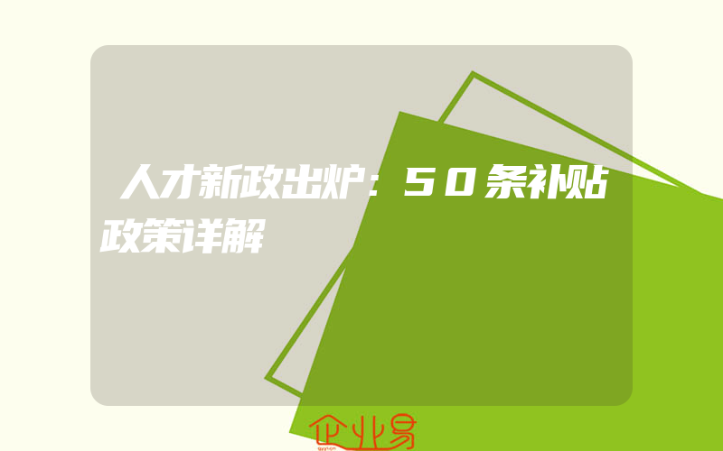 人才新政出炉：50条补贴政策详解