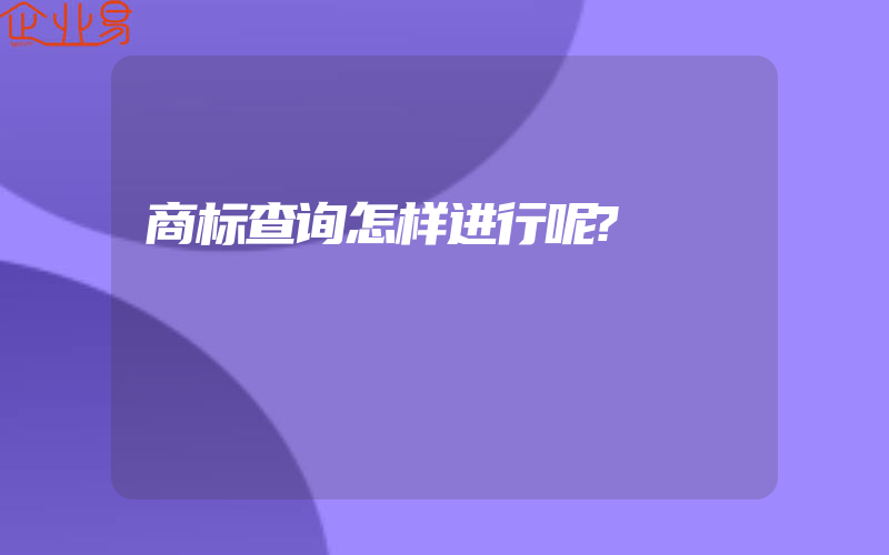 商标查询怎样进行呢?