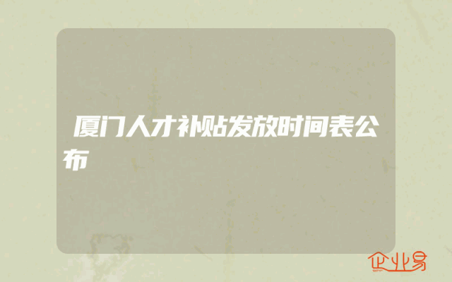 厦门人才补贴发放时间表公布