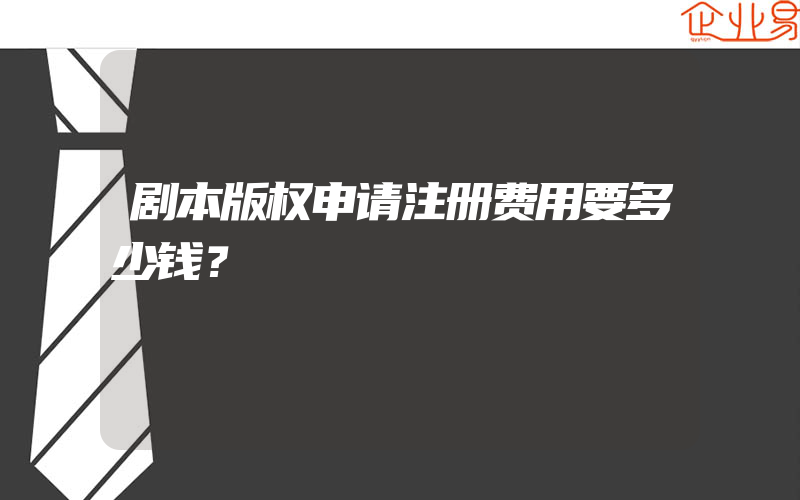 剧本版权申请注册费用要多少钱？