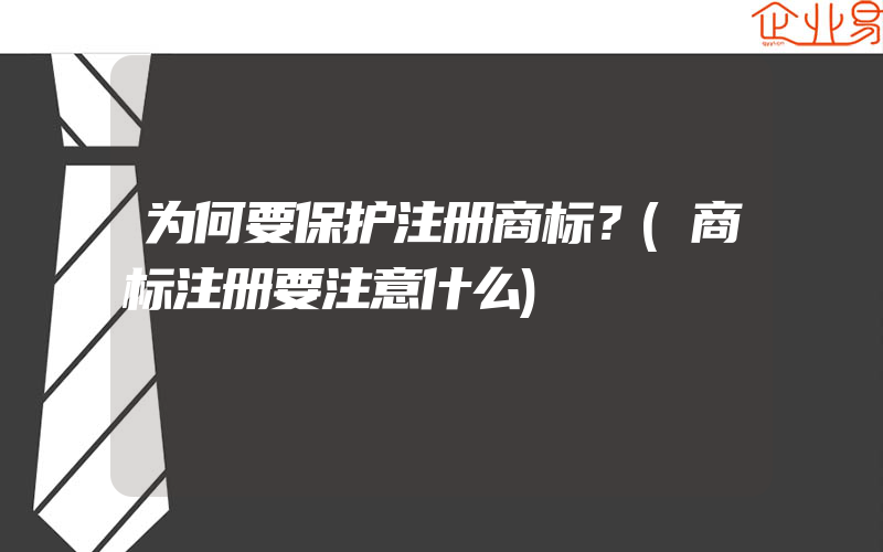 为何要保护注册商标？(商标注册要注意什么)