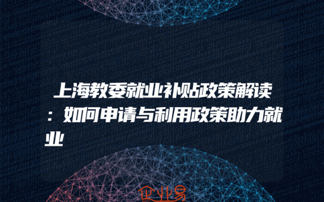 上海教委就业补贴政策解读：如何申请与利用政策助力就业