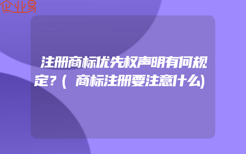 注册商标优先权声明有何规定？(商标注册要注意什么)