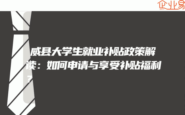 威县大学生就业补贴政策解读：如何申请与享受补贴福利？