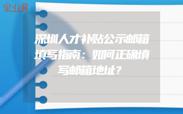 深圳人才补贴公示邮箱填写指南：如何正确填写邮箱地址？