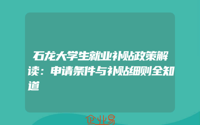 石龙大学生就业补贴政策解读：申请条件与补贴细则全知道
