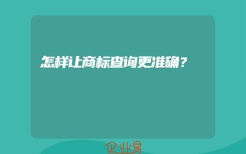 怎样让商标查询更准确？