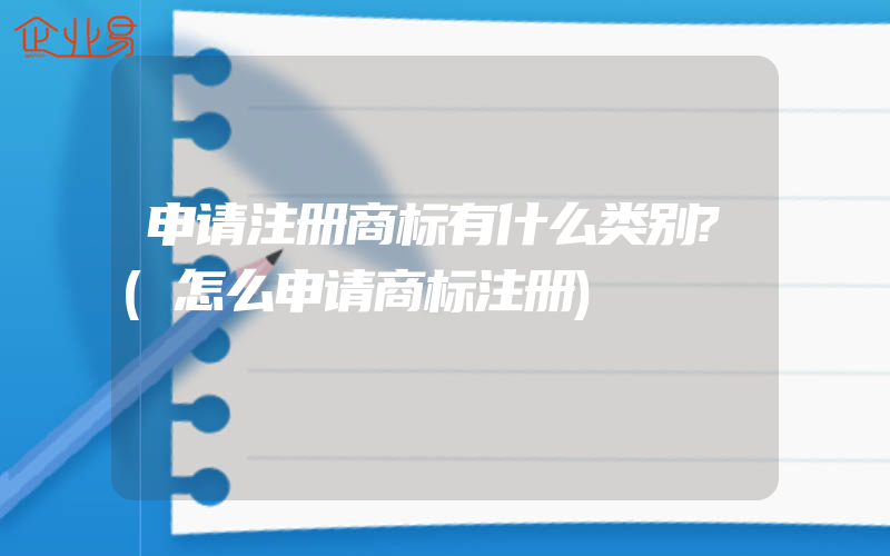 申请注册商标有什么类别?(怎么申请商标注册)