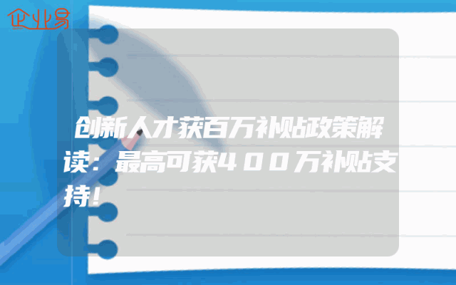 创新人才获百万补贴政策解读：最高可获400万补贴支持！