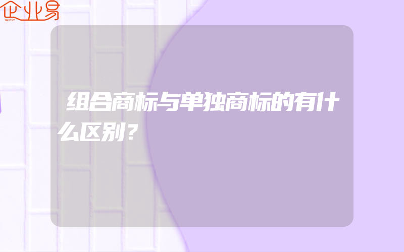 组合商标与单独商标的有什么区别？