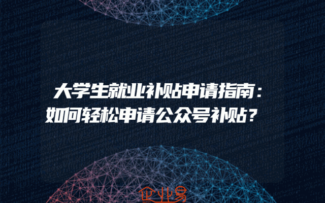 大学生就业补贴申请指南：如何轻松申请公众号补贴？