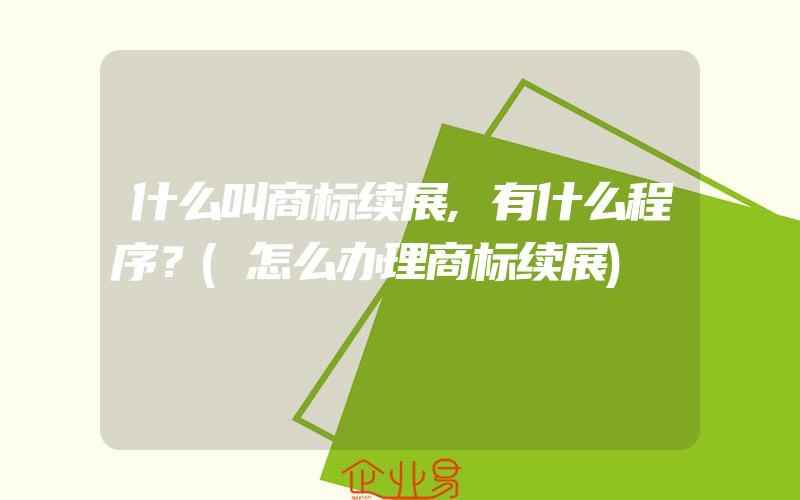 什么叫商标续展,有什么程序？(怎么办理商标续展)