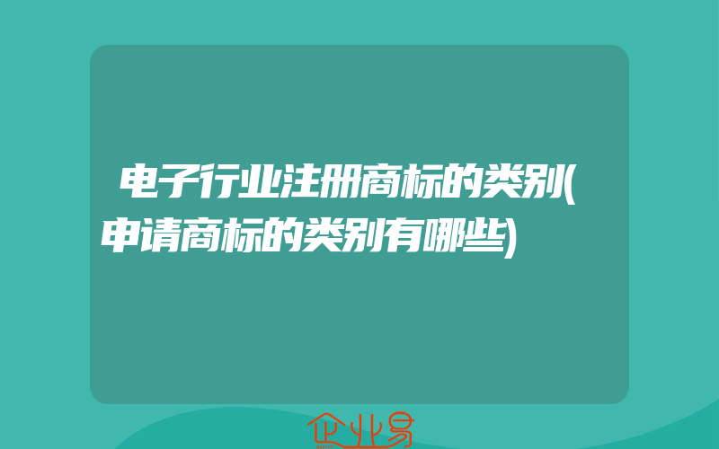 电子行业注册商标的类别(申请商标的类别有哪些)