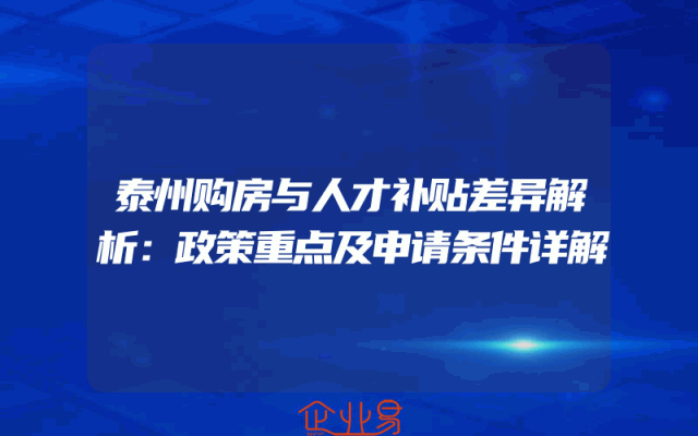 泰州购房与人才补贴差异解析：政策重点及申请条件详解