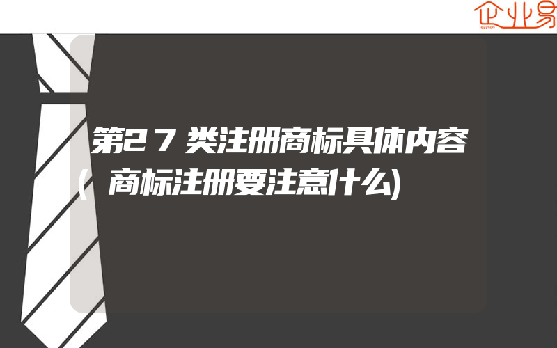 第27类注册商标具体内容(商标注册要注意什么)