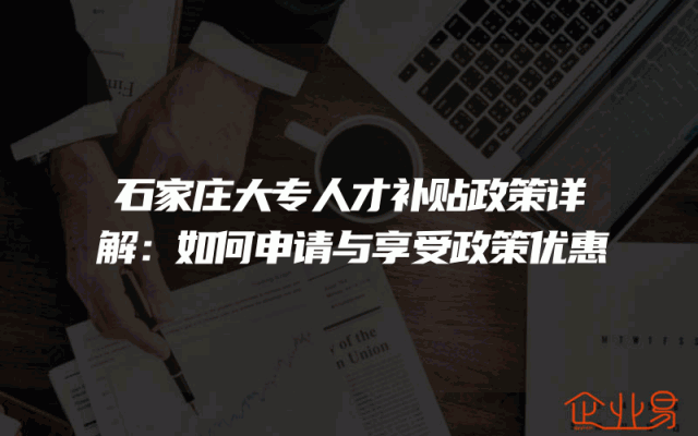 石家庄大专人才补贴政策详解：如何申请与享受政策优惠