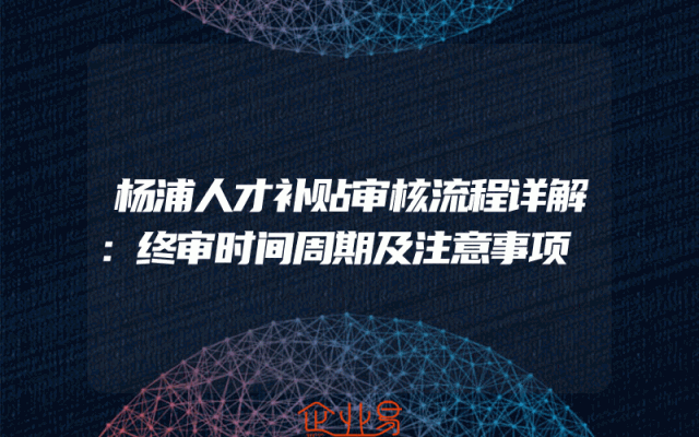 杨浦人才补贴审核流程详解：终审时间周期及注意事项