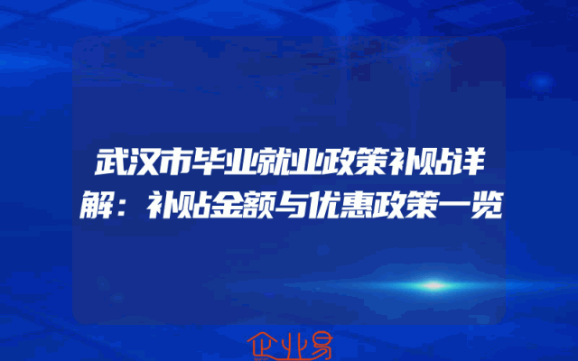 武汉市毕业就业政策补贴详解：补贴金额与优惠政策一览
