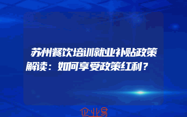 苏州餐饮培训就业补贴政策解读：如何享受政策红利？