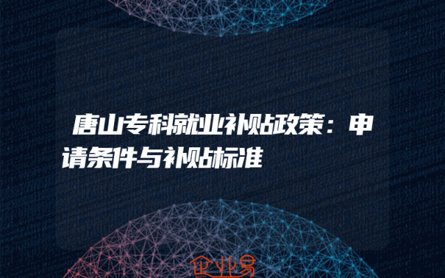 唐山专科就业补贴政策：申请条件与补贴标准
