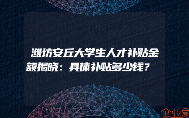 潍坊安丘大学生人才补贴金额揭晓：具体补贴多少钱？