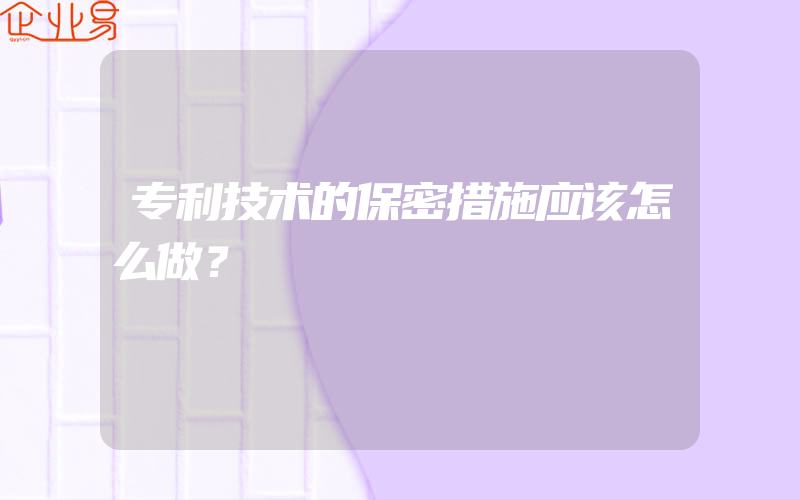 专利技术的保密措施应该怎么做？