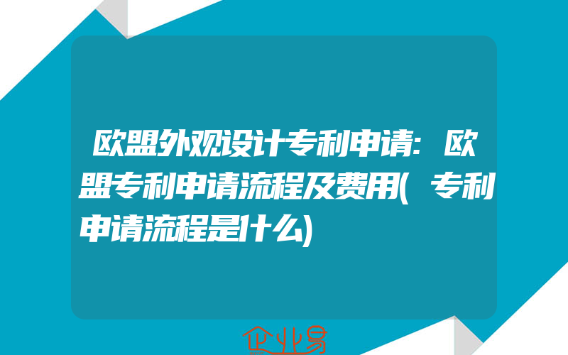 欧盟外观设计专利申请:欧盟专利申请流程及费用(专利申请流程是什么)