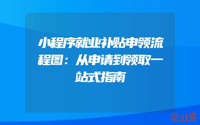 小程序就业补贴申领流程图：从申请到领取一站式指南