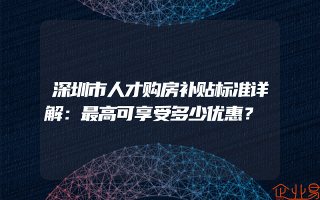 深圳市人才购房补贴标准详解：最高可享受多少优惠？