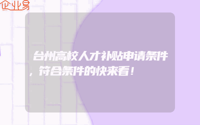 台州高校人才补贴申请条件，符合条件的快来看！