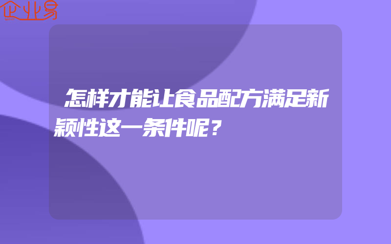 怎样才能让食品配方满足新颖性这一条件呢？